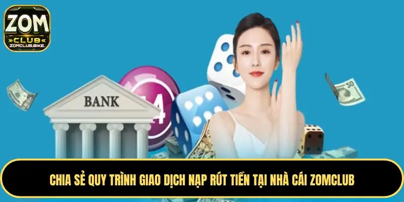 Trang chủ 240 Chia sẻ quy trình giao dịch nạp rút tiền tại nhà cái Zomclub