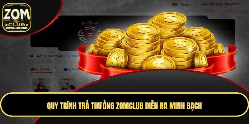 Trang chủ 230 Quy trình trả thưởng Zomclub diễn ra minh bạch