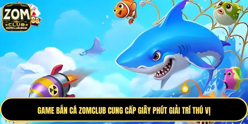Trang chủ 233 Game bắn cá Zomclub cung cấp giây phút giải trí thú vị